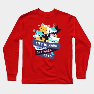 Life Is Hard Get More Cats Long Sleeve T-Shirt